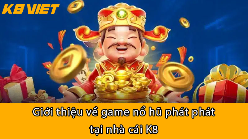 Giới thiệu về game Nổ Hũ Phát Phát tại nhà cái K8