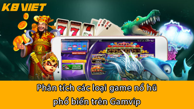 Phân tích các loại game nổ hũ phổ biến trên Gamvip