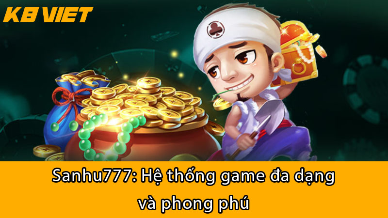 SANHU777: Hệ thống game đa dạng và phong phú