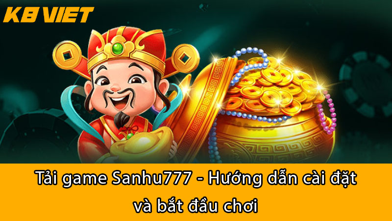 Tải game SANHU777 - Hướng dẫn cài đặt và bắt đầu chơi