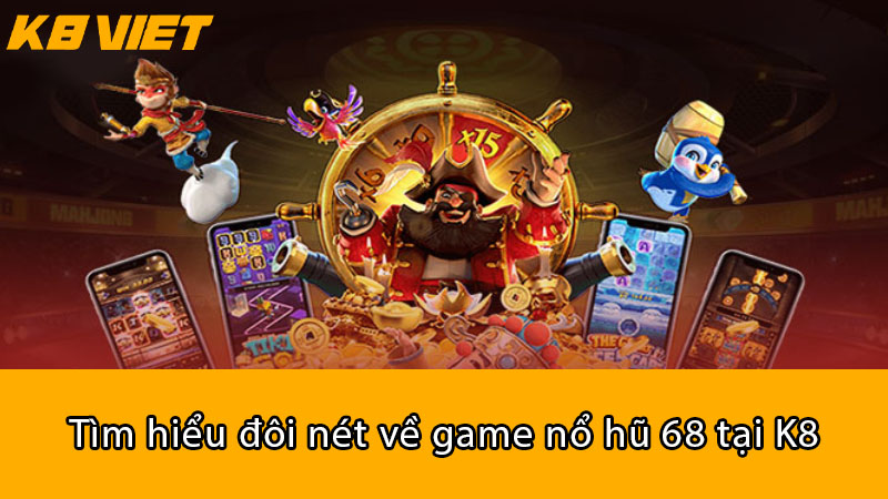 Tìm hiểu đôi nét về game Nổ Hũ 68 tại K8